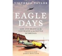 Eagle Days: Life and Death for the Luftwaffe in the Battle of Britain