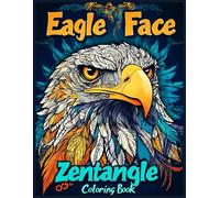 Eagle Face Zentangle Coloring Book: Intricate Fierce Eagle Designs, Stress Relief Art Therapy, Mindful Relaxation with Bold Zentangle Feather Patterns