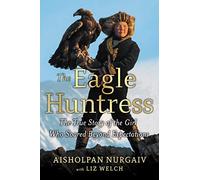 Eagle Huntress: The True Story of the Girl Who Soared Beyond Expectations