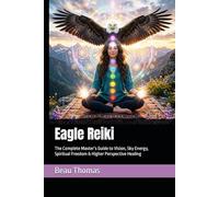 Eagle Reiki: The Complete Master’s Guide to Vision, Sky Energy, Spiritual Freedom & Higher Perspective Healing (Animal Reiki Collection)