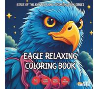 Eagle Relaxing Coloring Book - for Kids, Teens, Adults and Seniors with Easy and Simple Designs for Stress Free Relaxation (Birds of the Sky Relaxing ... with Easy and Simple Designs for Stress Fre)