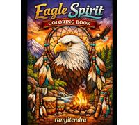 Eagle Spirit Coloring Book: “Wings of Inspiration for Kids” “Color the Strength of the Eagle” “Mindful Coloring with Majestic Eagles”