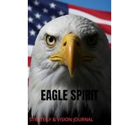 Eagle Spirit: Patriotic American Eagle Journal - Strategy & Vision Notebook: 120 Lined Pages for Ambitious Minds, Freedom Lovers and Patriots