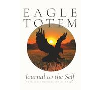Eagle Totem - Journal to the Self: Embrace the Medicine of the Sacred Eagle