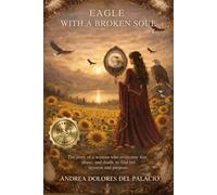 EAGLE WITH A BROKEN SOUL: The story of a woman who overcame fear, abuse, and death, to find her mission and purpose.