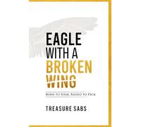EAGLE WITH A BROKEN WING: Born to Soar, Raised to Peck