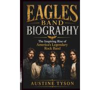 EAGLES BAND BIOGRAPHY: The Inspiring Rise of America's Legendary Rock Band