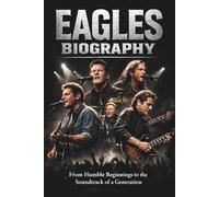 EAGLES BIOGRAPHY: From Humble Beginnings to the Soundtrack of a Generation