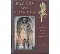 Eagles Over Britannia: The Roman Army in Britain