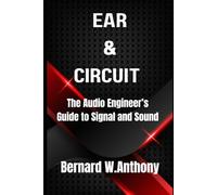 Ear & Circuit: The Audio Engineer’s Guide to Signal and Sound (Pro Audio Chronicles)