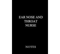 Ear Nose and Throat Nurse Notes Black: Essential Lined Journal for ENT Nurses, Nursing Students, and Otolaryngology Professionals