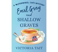 Earl Grey and Shallow Graves: A British Cozy Murder Mystery with a Female Sleuth (A Waterwheel Cafe Mystery)