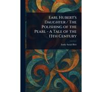 Earl Hubert's Daughter / The Polishing of the Pearl - A Tale of the 13th Century