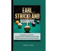 EARL STRICKLAND BIOGRAPHY: Sharpshooter Supreme - The Rise of Earl Strickland, the Man Who Played Fearlessly and Lived Even Bolder