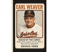 EARL WEAVER: Ahead of the Curve: Radar Gun Legacy and the Rise of Data-Driven Baseball