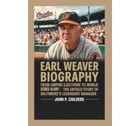 EARL WEAVER BIOGRAPHY: From Umpire Ejections to World Series Glory - The Untold Story of Baltimore’s Legendary Manager