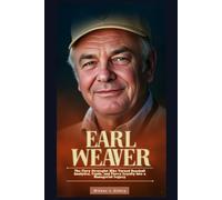 EARL WEAVER: The Fiery Strategist Who Turned Baseball Analytics, Feuds, and Fierce Loyalty Into a Managerial Legacy