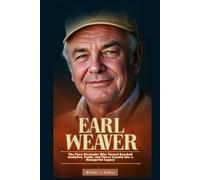 EARL WEAVER: The Fiery Strategist Who Turned Baseball Analytics, Feuds, and Fierce Loyalty Into a Managerial Legacy
