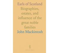 Earls of Scotland: Biographies, estates, and influence of the great noble families