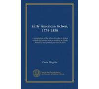 Early American fiction, 1774-1830: a compilation of the titles of works of fiction written by writers born or residing in North America, and printed previous to 1931