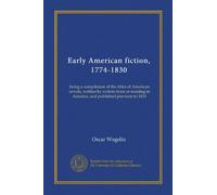 Early American fiction, 1774-1830: being a compilation of the titles of American novels, written by writers born or residing in America, and published previous to 1831