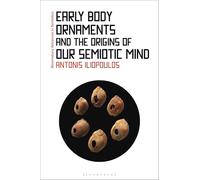 Early Body Ornaments and the Origins of our Semiotic Mind (Bloomsbury Advances in Semiotics)