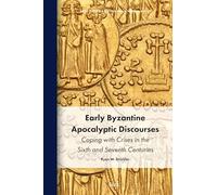 Early Byzantine Apocalyptic Discourses: Coping with Crises in the Sixth and Seventh Centuries: 32 (Brill's Series on the Early Middle Ages, 32)