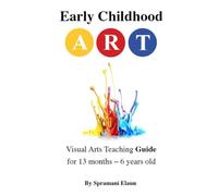 Early Childhood Art: Visual Arts Teaching Guide For 13 Months - 6 Years Old