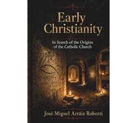 Early Christianity: In Search of the Origins of the Catholic Church