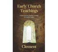 Early Church Teachings: Clement: A Series Of Early Christian Writings In Modern English