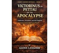 EARLY CHURCH WITNESS - BOOK 8: Victorinus of Pettau on the Apocalypse