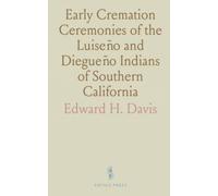 Early Cremation Ceremonies of the Luiseño and Diegueño Indians of Southern California