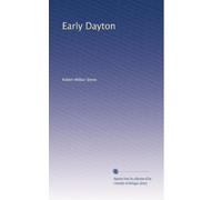 Early Dayton with important facts and incidents from the founding of the city of Dayton, Ohio, to the hundredth anniversary, 1796-1896, by Robert W. Steele and Mary Davies Steele. 2