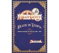 Early Death Records of Lorain County, Ohio: DEATH IN UTOPIA: Oberlin Board of Health: 1888 - 1908
