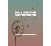 Early Detection And Prevention: A Guide To Combating Dementia