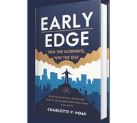 Early Edge: Win the Morning, Win the Day: How a Few Quiet Hours Can Give You Control, Clarity, and an Advantage in Every Area of Life