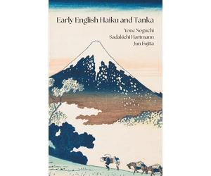 Early English Haiku and Tanka: Yone Noguchi, Sadakichi Hartmann, Jun Fujita