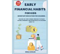 Early Financial Habits For Kids: Monetary Education for Children: The Step-By-Step, Stress-Free Way to Teach Saving, Spending, and Giving Skills to Children Ages 7-12