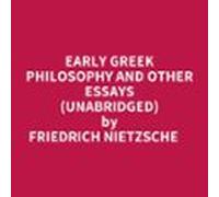 Early Greek Philosophy And Other Essays (Unabridged)