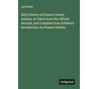 Early History of Greene County, Indiana. As Taken from the Official Records, and Compiled from Authentic Recollection, by Pioneer Settlers