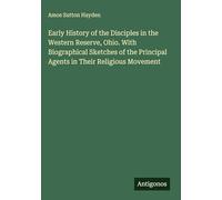 Early History of the Disciples in the Western Reserve, Ohio. With Biographical Sketches of the Principal Agents in Their Religious Movement