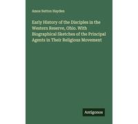Early History of the Disciples in the Western Reserve, Ohio. With Biographical Sketches of the Principal Agents in Their Religious Movement