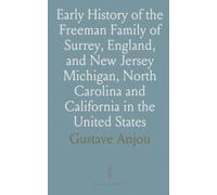 Early History of the Freeman Family of Surrey, England, and New Jersey Michigan, North Carolina and California in the United States