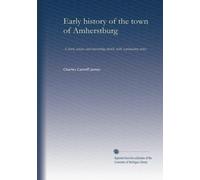 Early history of the town of Amherstburg: A short, concise and interesting sketch, with explanatory notes