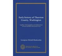 Early history of Thurston County, Washington: together with biographies and reminiscences of those identified with pioneer days