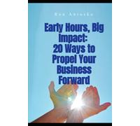 Early Hours, Big Impact: 20 Ways to Propel Your Business Forward