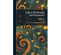 Early Keyboard Instruments: From Their Beginnings to the Year 1820