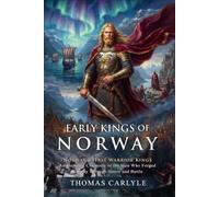 Early Kings of Norway - Thomas Carlyle’s Epic Tale of Norse Kings and Legends: Deep Dive into Nordic and Art History - Illustrated with Biography and Commentary