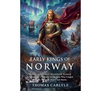 Early Kings of Norway - Thomas Carlyle’s Epic Tale of Norse Kings and Legends: Deep Dive into Nordic and Art History - Illustrated with Biography and Commentary