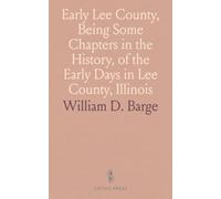 Early Lee County, Being Some Chapters in the History, of the Early Days in Lee County, Illinois